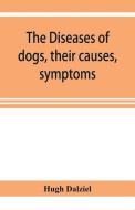 The Diseases of dogs, their causes, symptoms, and treatment to which are added instructions in cases of injury and poiso di Hugh Dalziel edito da ALPHA ED