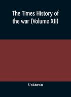 The Times History Of The War Volume Xii di UNKNOWN edito da Lightning Source Uk Ltd