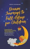 Dream Journeys to Fall Asleep for Children the Most Beautiful Bedtime Stories as Fantasy Journeys Fall Asleep Relaxed and Secure to Start the Day Full di Maria Neumann edito da Maria Neumann