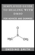 Simplified Guide To Healing With DMSO For Novices And Dummies di Enedino Smith edito da Independently Published