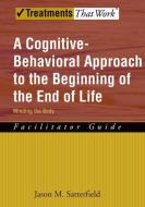 A Cognitive-Behavioral Approach to the Beginning of the End of Life di Jason M. Satterfield edito da OUP USA