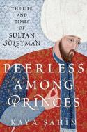 Peerless Among Princes di Kaya Sahin edito da Oxford University Press Inc