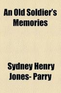An Old Soldier's Memories di Sydney Henry Jones- Parry edito da General Books Llc