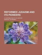 Reformed Judaism And Its Pioneers; A Contribution To Its History di Emanuel Schreiber edito da General Books Llc