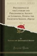 Proceedings Of The Literary And Philosophical Society Of Liverpool, During The Eightieth Session, 1890-91, Vol. 45 (classic Reprint) di Literary And Philosophical Society edito da Forgotten Books