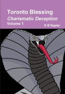 Toronto Blessing Charismatic Deception Volume 1 di K. B. Napier edito da LULU PR