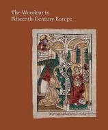 The Woodcut in Fifteeth-Century Europe di Peter Parshall edito da Yale University Press
