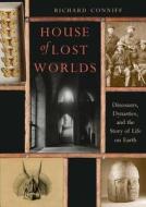 House of Lost Worlds - Dinosaurs, Dynasties, and the Story of Life on Earth di Richard Conniff edito da Yale University Press