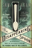 The Disappearing Spoon: And Other True Tales of Madness, Love, and the History of the World from the Periodic Table of t di Sam Kean edito da BACK BAY BOOKS