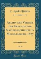 Archiv Des Vereins Der Freunde Der Naturgeschichte in Mecklenburg, 1877, Vol. 31 (Classic Reprint) di C. Arndt-Butzow edito da Forgotten Books