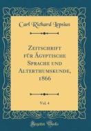 Zeitschrift Für ÄGyptische Sprache Und Alterthumskunde, 1866, Vol. 4 (Classic Reprint) di Carl Richard Lepsius edito da Forgotten Books