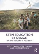 STEM Education by Design di Brent (University of Calgary Davis, Krista Francis, Sharon (Galileo Educational Network Association Friesen edito da Taylor & Francis Ltd