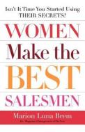Women Make the Best Salesmen di Marion Luna Brem, Brem edito da Crown Business