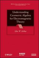 Understanding Geometric Algebra for Electromagnetic Theory di John W. Arthur edito da Wiley-Blackwell