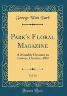 Park's Floral Magazine, Vol. 56: A Monthly Devoted to Flowers; October, 1920 (Classic Reprint) di George Watt Park edito da Forgotten Books