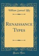 Renaissance Types (Classic Reprint) di William Samuel Lilly edito da Forgotten Books