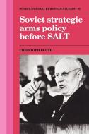 Soviet Strategic Arms Policy Before Salt di Christoph Bluth edito da Cambridge University Press