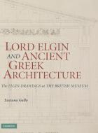 Lord Elgin and Ancient Greek Architecture di Luciana Gallo edito da Cambridge University Press