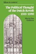 The Political Thought of the Dutch Revolt 1555 1590 di Martin Van Gelderen edito da Cambridge University Press
