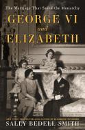 George VI and Elizabeth: The Marriage That Saved the Monarchy di Sally Bedell Smith edito da RANDOM HOUSE
