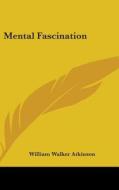 Mental Fascination di William Walker Atkinson edito da Kessinger Publishing Co
