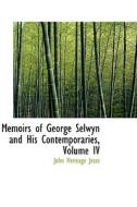 Memoirs Of George Selwyn And His Contemporaries, Volume Iv di John Heneage Jesse edito da Bibliolife