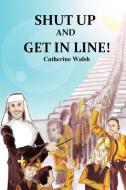 Shut Up And Get In Line! di Catherine Walsh edito da Mystical Rose Press