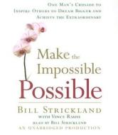 Make the Impossible Possible: One Man's Crusade to Inspire Others to Dream Bigger and Achieve the Extraordinary di Bill Strickland edito da Random House Audio Publishing Group
