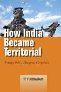 How India Became Territorial di Itty Abraham edito da Stanford University Press