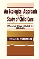 An Ecological Approach To the Study of Child Care di Miriam K. Rosenthal edito da Routledge