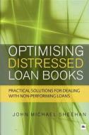Optimising Distressed Loan Books: Practical Solutions for Dealing with Non-Performing Loans di Sheehan John Michael edito da Harriman House