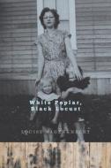 White Poplar, Black Locust di Louise Wagenknecht edito da OREGON ST UNIV PR