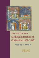 Sex and the New Medieval Literature of Confession, 1150-1300 di Pierre J. Payer edito da BREPOLS PUBL