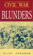 Civil War Blunders: Amusing Incidents from the War di Clint Johnson edito da JOHN F BLAIR PUBL