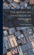 The American Handbook of Printing di Edmund Geiger Gress edito da LIGHTNING SOURCE INC