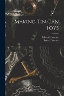 Making Tin Can Toys di Edward Thatcher, Isabel Thatcher edito da LEGARE STREET PR