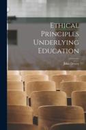 Ethical Principles Underlying Education di John Dewey edito da LEGARE STREET PR