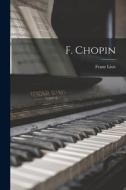 F. Chopin di Franz Liszt edito da LEGARE STREET PR