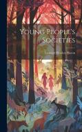 Young People's Societies di Leonard Woolsey Bacon edito da LEGARE STREET PR