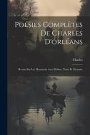 Poésies Complètes De Charles D'orléans: Revues Sur Les Manuscrits Avec Préface, Notes Et Glossaire di Charles edito da LEGARE STREET PR