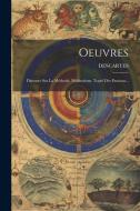 Oeuvres: Discours Sur La Méthode. Méditations. Traité Des Passions... edito da LEGARE STREET PR