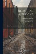 Reliquiae Celticae: Texts, papers, and studies in Gaelic literature and philology di Alexander Macbain, John Kennedy, Alexander Cameron edito da LEGARE STREET PR