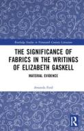 The Significance Of Fabrics In The Writings Of Elizabeth Gaskell di Amanda Ford edito da Taylor & Francis Ltd