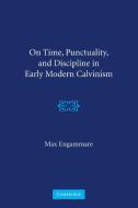 On Time, Punctuality, and Discipline in Early Modern Calvinism di Max Engammare edito da Cambridge University Press