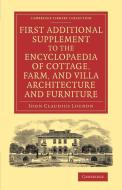 First Additional Supplement to the Encyclopaedia of Cottage, Farm, and Villa Architecture and Furniture di John Claudius Loudon edito da Cambridge University Press