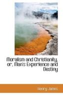 Moralism and Christianity, or, Man's Experience and Destiny di Henry James edito da BiblioLife