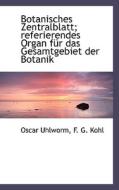 Botanisches Zentralblatt; Referierendes Organ Fur Das Gesamtgebiet Der Botanik di Oscar Uhlworm, F. G. Kohl edito da Richardson