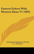 Eastern Echoes with Western Ideas V1 (1892) di Ita Margaret Hutchinson O'Croly edito da Kessinger Publishing