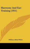Harmony and Ear-Training (1911) di William Alfred White edito da Kessinger Publishing