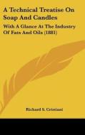 A Technical Treatise on Soap and Candles: With a Glance at the Industry of Fats and Oils (1881) di Richard S. Cristiani edito da Kessinger Publishing